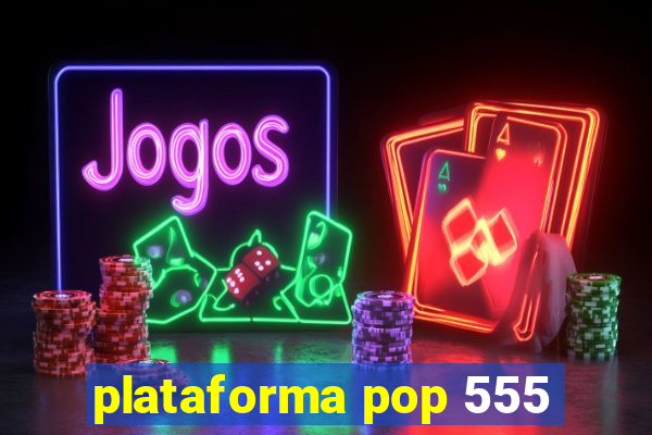 plataforma pop 555